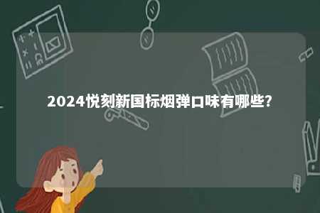 2024悦刻新国标烟弹口味有哪些？ 